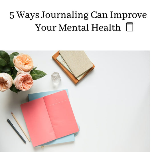 5 Ways of Journaling Can Improve Your Mental Health