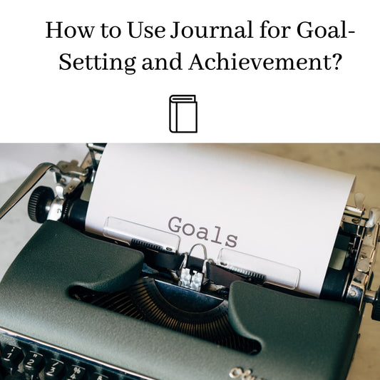 How to Use Journal for Goal-Setting and Achievement?